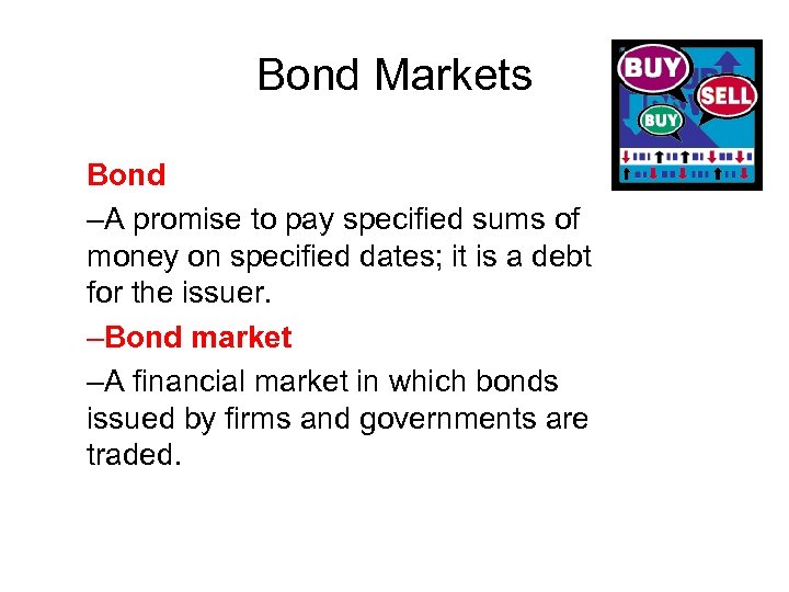 Bond Markets Bond –A promise to pay specified sums of money on specified dates;