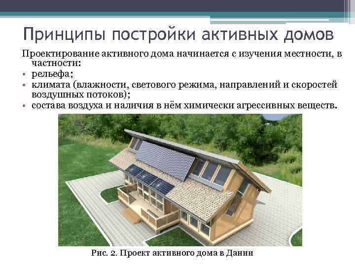 Принципы постройки активных домов Проектирование активного дома начинается с изучения местности, в частности: •