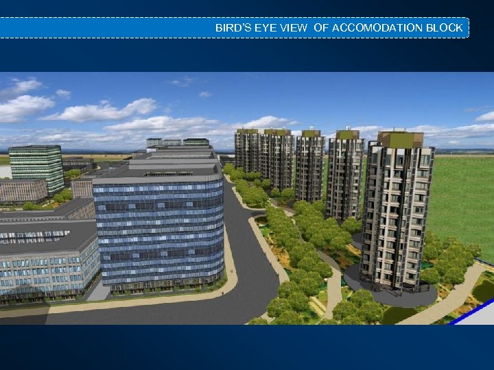 BIRD’S EYE VIEW OF ACCOMODATION BLOCK 