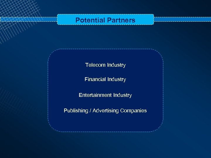 Potential Partners Telecom Industry Financial Industry Entertainment Industry Publishing / Advertising Companies 