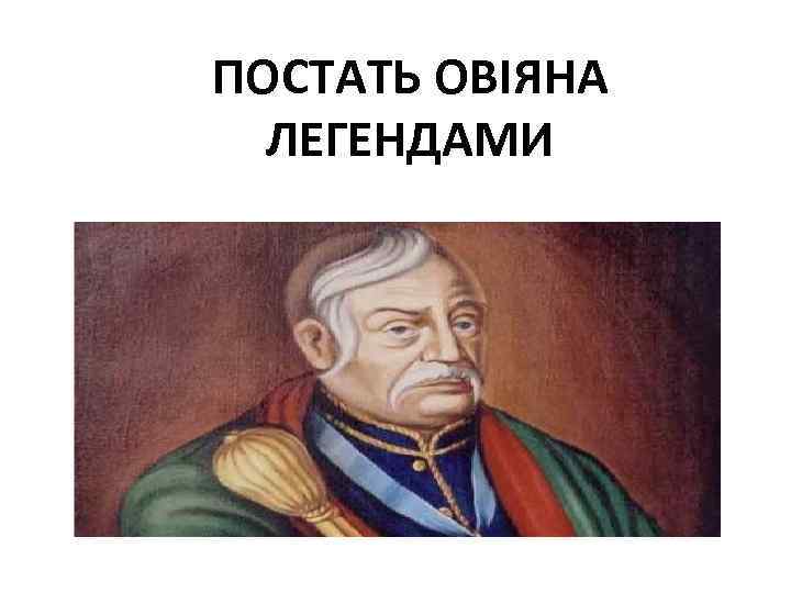 ПОСТАТЬ ОВІЯНА ЛЕГЕНДАМИ 
