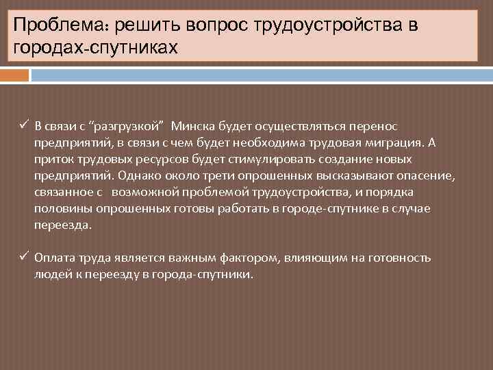 Проблема: решить вопрос трудоустройства в городах-спутниках ü В связи с “разгрузкой” Минска будет осуществляться