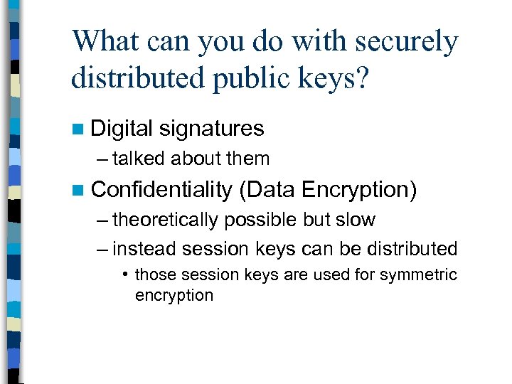 What can you do with securely distributed public keys? n Digital signatures – talked
