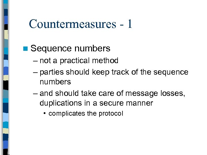 Countermeasures - 1 n Sequence numbers – not a practical method – parties should