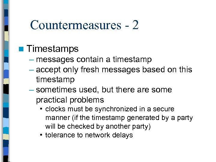 Countermeasures - 2 n Timestamps – messages contain a timestamp – accept only fresh