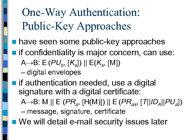 One-Way Authentication: Public-Key Approaches n have seen some public-key approaches n if confidentiality is