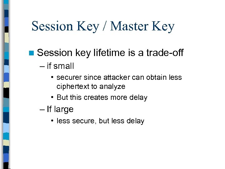 Session Key / Master Key n Session key lifetime is a trade-off – if