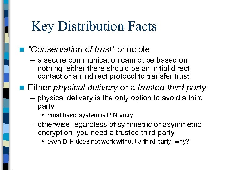 Key Distribution Facts n “Conservation of trust” principle – a secure communication cannot be