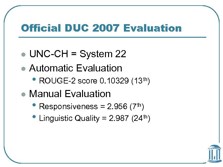 Official DUC 2007 Evaluation l UNC-CH = System 22 Automatic Evaluation l Manual Evaluation