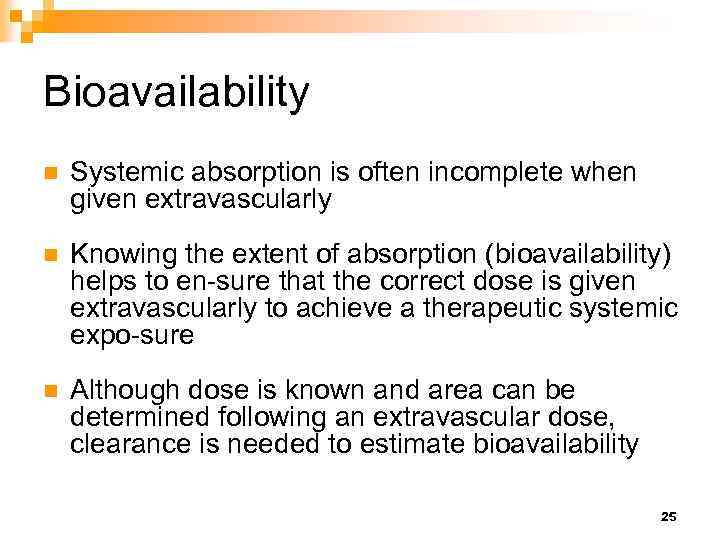 Bioavailability n Systemic absorption is often incomplete when given extravascularly n Knowing the extent