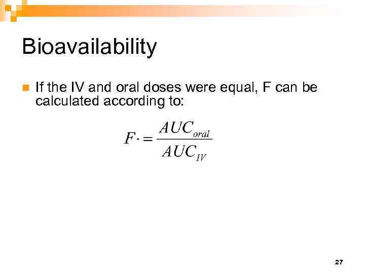 Bioavailability n If the IV and oral doses were equal, F can be calculated