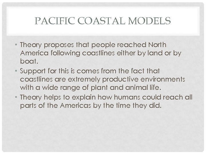 PACIFIC COASTAL MODELS • Theory proposes that people reached North America following coastlines either