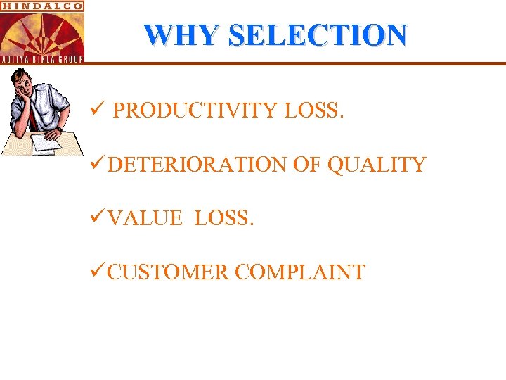 WHY SELECTION ü PRODUCTIVITY LOSS. üDETERIORATION OF QUALITY üVALUE LOSS. üCUSTOMER COMPLAINT 