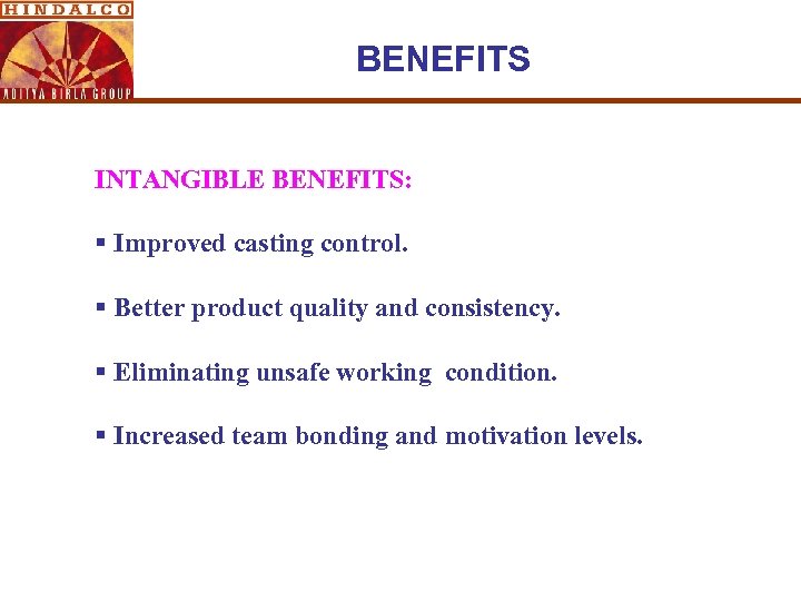 BENEFITS INTANGIBLE BENEFITS: § Improved casting control. § Better product quality and consistency. §