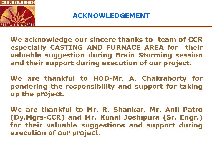 ACKNOWLEDGEMENT We acknowledge our sincere thanks to team of CCR especially CASTING AND FURNACE