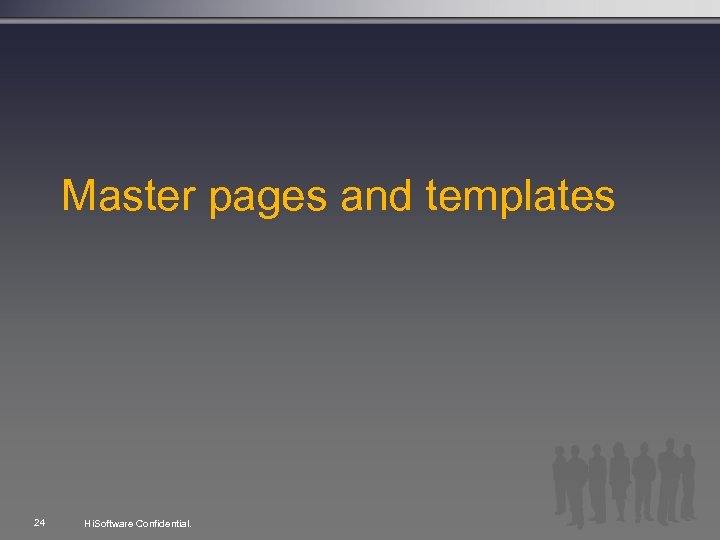 Master pages and templates 24 Hi. Software Confidential. 