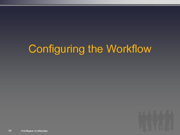 Configuring the Workflow 38 Hi. Software Confidential. 