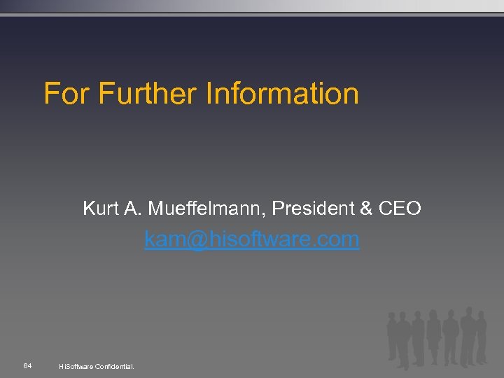 For Further Information Kurt A. Mueffelmann, President & CEO kam@hisoftware. com 64 Hi. Software