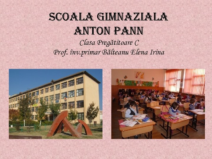 s. COALA GIMNAZIALA ANTON PANN Clasa Pregătitoare C Prof. înv. primar Bălteanu Elena Irina