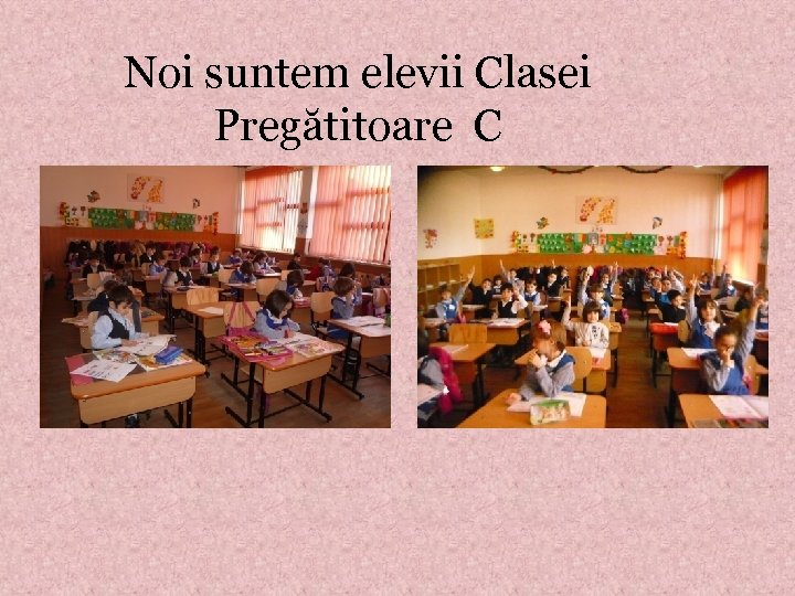Noi suntem elevii Clasei Pregătitoare C 
