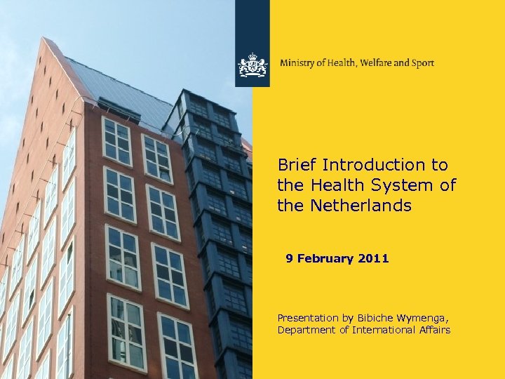 Brief Introduction to the Health System of the Netherlands 9 February 2011 Presentation by