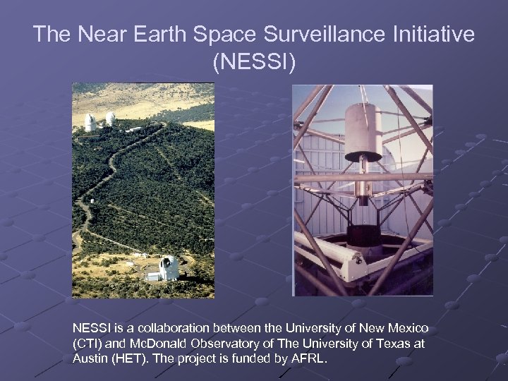 The Near Earth Space Surveillance Initiative (NESSI) NESSI is a collaboration between the University