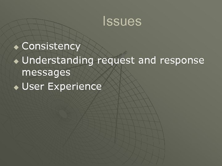 Issues Consistency u Understanding request and response messages u User Experience u 