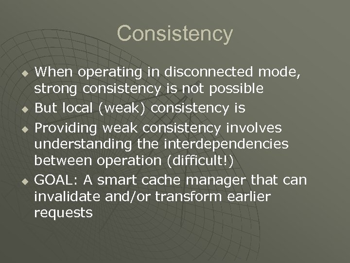 Consistency u u When operating in disconnected mode, strong consistency is not possible But