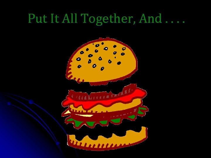 Put It All Together, And. . 