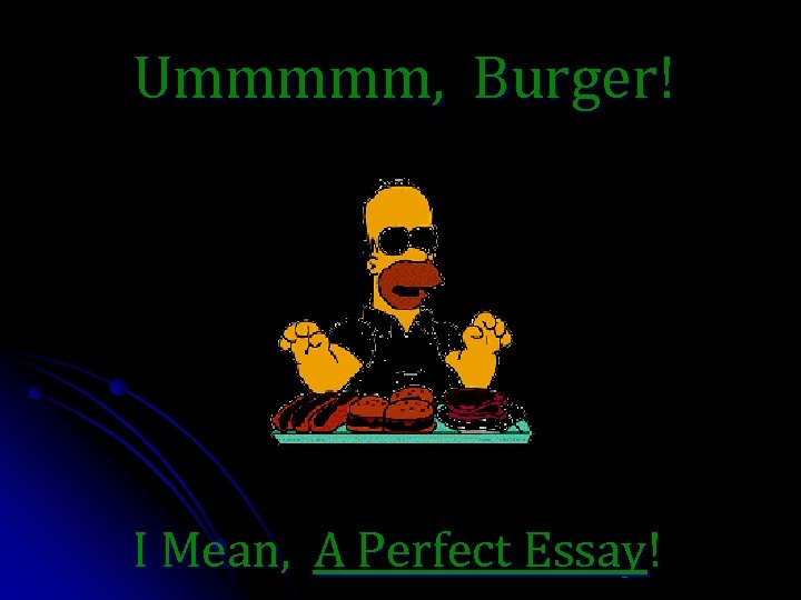 Ummmmm, Burger! I Mean, A Perfect Essay! 