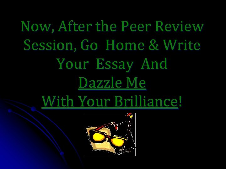 Now, After the Peer Review Session, Go Home & Write Your Essay And Dazzle