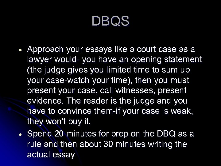 DBQS Approach your essays like a court case as a lawyer would- you have