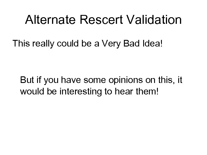 Alternate Rescert Validation This really could be a Very Bad Idea! But if you