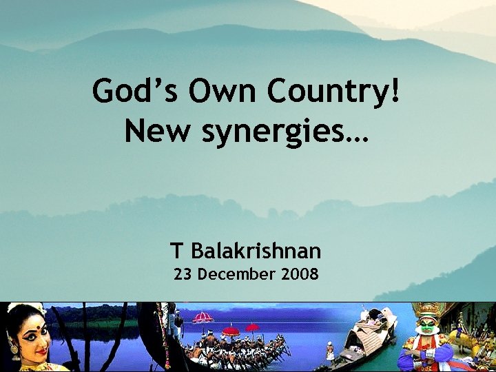 God’s Own Country! New synergies… T Balakrishnan 23 December 2008 