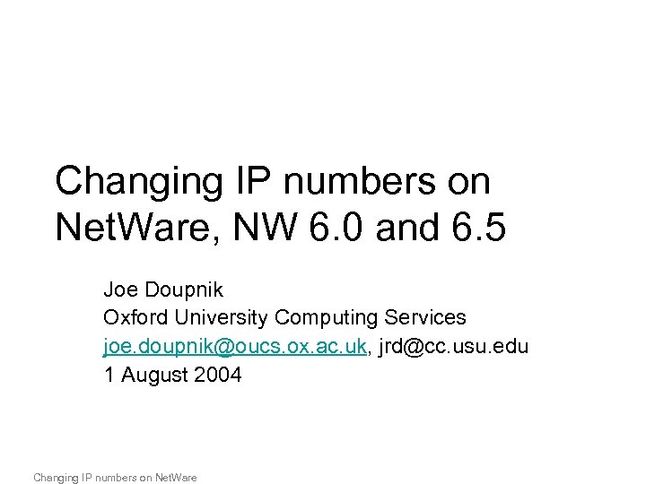 Changing IP numbers on Net. Ware, NW 6. 0 and 6. 5 Joe Doupnik