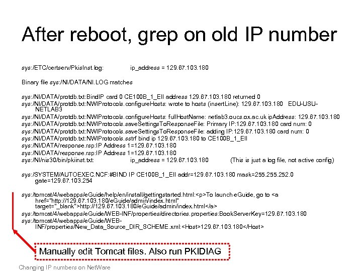 After reboot, grep on old IP number sys: /ETC/certserv/Pkis. Inst. log: ip_address = 129.