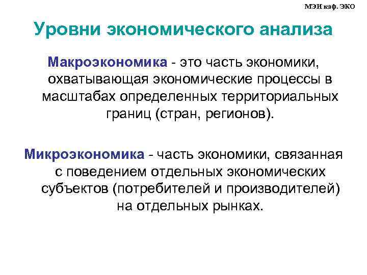 МЭИ каф. ЭКО Уровни экономического анализа Макроэкономика - это часть экономики, охватывающая экономические процессы