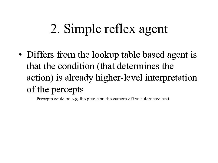 2. Simple reflex agent • Differs from the lookup table based agent is that