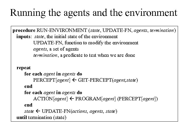 Running the agents and the environment procedure RUN-ENVIRONMENT (state, UPDATE-FN, agents, termination) inputs: state,