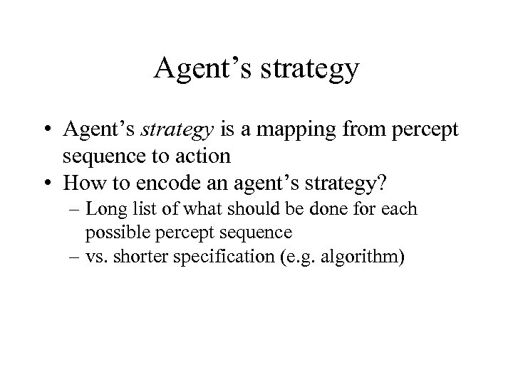 Agent’s strategy • Agent’s strategy is a mapping from percept sequence to action •