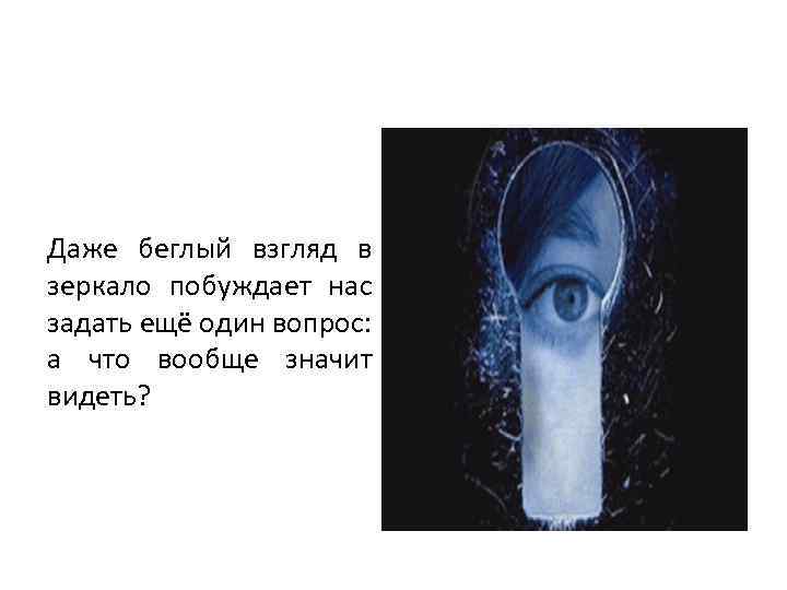 Даже беглый взгляд в зеркало побуждает нас задать ещё один вопрос: а что вообще