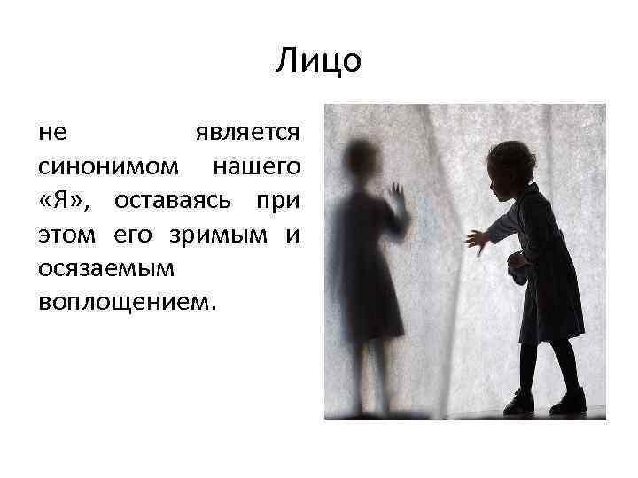 Лицо не является синонимом нашего «Я» , оставаясь при этом его зримым и осязаемым