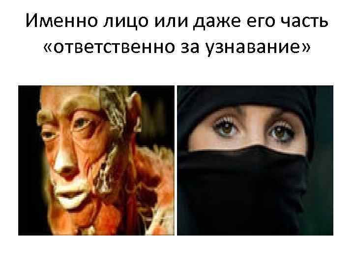 Именно лицо или даже его часть «ответственно за узнавание» 