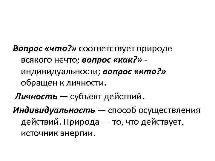 Вопрос «что? » соответствует природе всякого нечто; вопрос «как? » - индивидуальности; вопрос «кто?