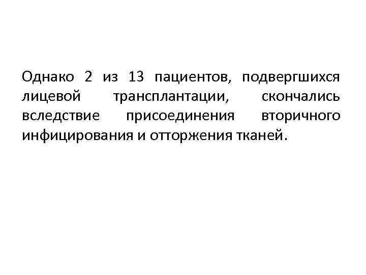 Однако 2 из 13 пациентов, подвергшихся лицевой трансплантации, скончались вследствие присоединения вторичного инфицирования и