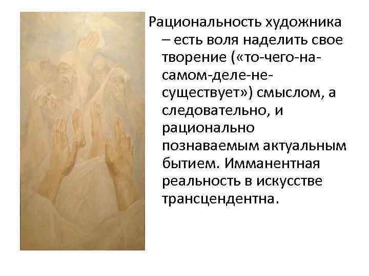 Рациональность художника – есть воля наделить свое творение ( «то-чего-насамом-деле-несуществует» ) смыслом, а следовательно,