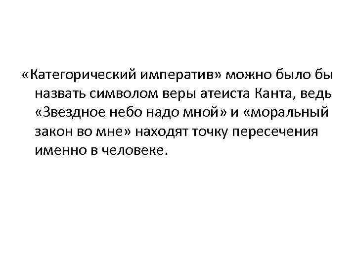  «Категорический императив» можно было бы назвать символом веры атеиста Канта, ведь «Звездное небо