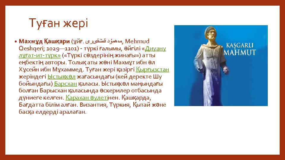 Туған жері • Махмұд Қашқари (ұйғ. , ﻣەھﻤۇﺪ ﻗەﺸﻘﻯﺮﻯ Mehmud Qeshqeri; 1029— 1101) түркі