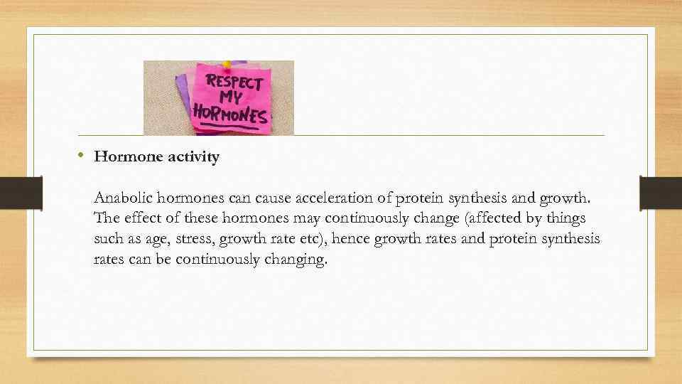  • Hormone activity Anabolic hormones can cause acceleration of protein synthesis and growth.