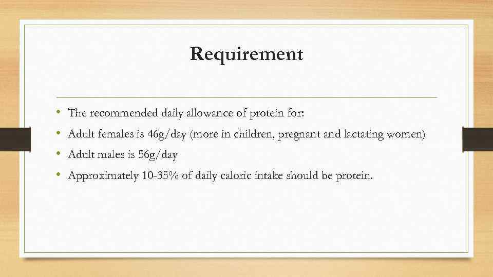 Requirement • • The recommended daily allowance of protein for: Adult females is 46